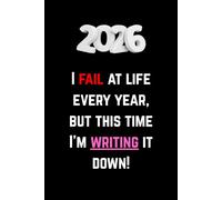 2026 I fail at life every year, but this time I’m writing it down!: Funny Gift Notebook Journal For Friends and Family For 2026