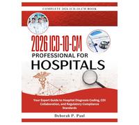 2026 ICD-10-CM PROFESSIONAL FOR HOSPITALS: Your Expert Guide to Hospital Diagnosis Coding, CDI Collaboration, and Regulatory Compliance Standards