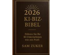 2026 KI BIZ-BIBEL: Führe dein KI-Geschäft wie ein Profi