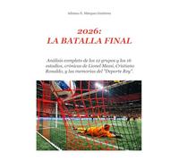 2026: LA BATALLA FINAL: Análisis completo de los 12 grupos y los 16 estadios, crónicas de Lionel Messi, Cristiano Ronaldo, y las memorias del “Deporte Rey”.