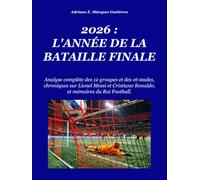 2026 : L'ANNÉE DE LA BATAILLE FINALE: Analyse complète des 12 groupes et des 16 stades, chroniques de Lionel Messi, Cristiano Ronaldo, et mémoires du Sport Roi.
