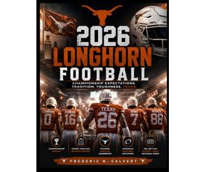 2026 LONGHORN FOOTBALL: Inside the 2026 Texas Longhorns: Team Analysis, Key Players, SEC Challenges, Rivalries, Playoff Race & the Road to a National Championship