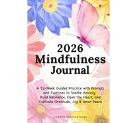 2026 Mindfulness Journal: A 52-Week Guided Practice with Prompts and Exercises to Soothe Anxiety, Build Resilience, Open the Heart, and Cultivate Gratitude, Joy & Inner Peace