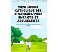 2026 Missel Catholique des Dimanches pour Enfants et Adolescents: Lectures, Prières et Réflexions pour Grandir dans la Foi