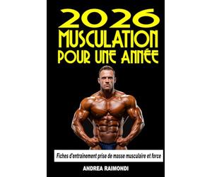 2026 Musculation pour une Année: Programme progressif de 12 mois pour l’hypertrophie, la prise de masse et la force. Transformez votre corps avec méthode et résultats durables