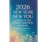 2026 New Year New You - Complete Life Transformation Journal - Quarter & Fresh Starts - Book 1 of 4: A Proven 90-Day Blueprint for Developing Powerful ... and Unlocking Your Greatest Potential