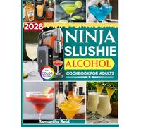 2026 Ninja Slushie Alcohol Cookbook for Adults: 1200 Days of Irresistible and Creative Boozy Treats and Frozen Cocktails You Can Whip Up at Home Without Any Bartending Skills