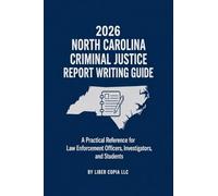 2026 North Carolina Criminal Justice Report Writing Guide: A Practical Reference for Law Enforcement Officers, Investigators, and Students