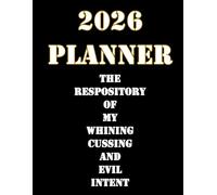 2026 PLANNER The Respository of my Whining Cussing and Evil Intent: Large 8.5x11 Organiser and Scheduler with funny quote cover and room for all your ... gift for friends, family and colleagues.