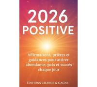 2026 POSITIVE: Affirmations, prières et guidances pour attirer abondance, paix et succès chaque jour