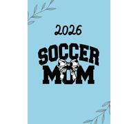 2026 Soccer Mom Planner: weekly diary to keep track of important game dates, appointments, daily thoughts, habits and much more!