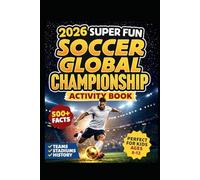 2026 Super Fun Soccer Global Championship Activity Book for Kids Ages 8-12: 500+ Facts Of The Ultimate Soccer Tournament History, Records, Stadiums