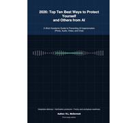 2026: Top Ten Best Ways to Protect Yourself and Others from AI: A Short Academic Guide to Preventing AI Impersonation (Photo, Audio, Video, and Chat)