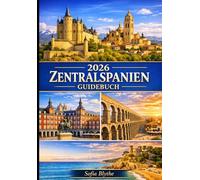 2026 ZENTRALSPANIEN GUIDEBUCH: Ein praktischer Reiseführer für Madrid, Toledo, Segovia, Ávila und Salamanca