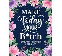 2027-2028 Make Today Your B*tch Sweary Planner: Funny Monthly Organizer and Calendar with Swear Word, Inspirational Cuss Words, Habit & Brain Dump Edition for Tired Ass Women