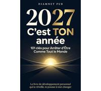 2027 C’est TON année: 101 clés pour arrêter d'être comme tout le monde , Le livre de développement personnel qui te réveille, te pousse à tout changer et fait basculer ta vie