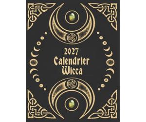 2027 Calendrier Wicca: Guide lunaire pour les rituels magiques - Lunes et signes du zodiaque - Astrologie au jour le jour - 12 mois - Calendrier des ... - Mercure rétrograde - Modèles d'intentions