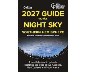 2027 Guide to the Night Sky Southern Hemisphere: A Month-by-Month Guide to Exploring the Skies Above Australia, New Zealand and South Africa
