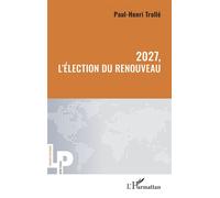 2027, l’élection du renouveau - Paul-Henri Trollé - L'harmattan - broché - Essai