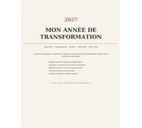 2027, MON ANNÉE DE TRANSFORMATION: Le planner pour organiser ta vie, atteindre tes objectifs et reprendre le contrôle de ton temps et de ton budget.