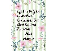 2027 Planner: Life Can Only Be Understood Backwards but Must Be Lived Forwards: Weekly and Monthly Organizer for Goals, Appointments, To-Do Lists and Everyday Planning