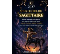 2027 Sous le ciel du Sagittaire: Horoscope annuel complet • Prévisions mois par mois • Amour, travail, argent, famille et évolution personnelle