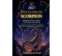 2027 SOUS LE CIEL DU SCORPION: Horoscope annuel complet • Prévisions mois par mois • Amour, travail, argent, famille et évolution personnelle