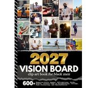 2027 Vision Board Clip Art Book For Black Men: Aesthetic Collection with 600+ Magazine-Style Images, Affirmations, Words, Quotes Designed to Support Scrapbooking, Collage, Manifestation