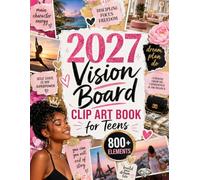 2027 Vision Board Clip Art Book for Teens: 800+ Full-Color Images to Cut Out with Inspiring Quotes, Collage Elements and Sticker Designs for Vision Boards, Scrapbooking and Junk Journaling