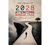 2028: attenzione apocalisse. Perché il mondo va verso la catastrofe e come cambiare direzione. Sopravvivere è una questione di coscienza
