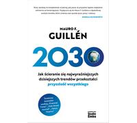 2030 Comment le choc des tendances les plus claires d'aujourd'hui transformera l'avenir de tout - Mauro F. Guillen (Literatur, Wirtschaft und Business auf Polnisch)