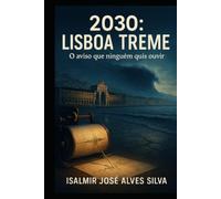 2030: Lisboa treme.: O aviso que ninguém quis ouvir.