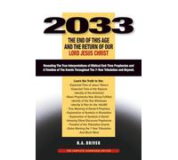 2033 The End of This Age and The Return of Our Lord Jesus Christ: Revealing The True Interpretations of Biblical End-Time Prophecies and A Timeline of ... and Beyond. - The Complete Unabridged Edition