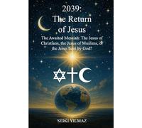 2039: The Return of Jesus: The Awaited Messiah: The Jesus of Christians, the Jesus of Muslims, or the Jesus Sent by God?