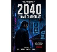 2040 l’uomo controllato: Quando la tecnologia smette di servire l'uomo e inizia a governarlo
