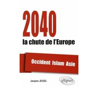 2040, la chute de l'Europe. Occident, Islam, Asie - Jacques Jessel - Ellipses - broché - Etude