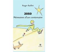 2050 Mémoires d'un centenaire - Roger Baillet - Le Lys Bleu - broché - Roman