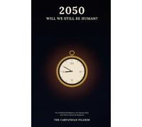 2050: Will We Still Be Human?: On Artificial Intelligence, the Human Soul, and What Cannot Be Replaced