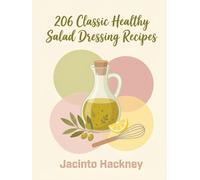 206 Classic Healthy Salad Dressing Recipes: The Everyday Healthy Salad Dressing Cookbook for Simple Pleasures