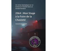 2064 : Mon Stage à la Foire de la Chasteté: Un roman dystopique sur un esclave en chasteté dans un monde Femdom.