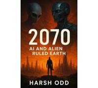 2070: AI and Alien Ruled Earth: A Sci-Fi Epic of Survival, Resistance, and the Future of Humanity