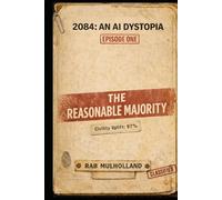 2084: An AI Dystopia - Episode 1: The Reasonable Majority: Near-future UK thriller: covert, AI-enabled compliance and behavioural containment suppressing free speech and freedom of expression.