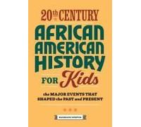 20th Century African American History for Kids: The Major Events that Shaped the Past and Present
