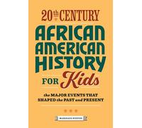 20th Century African American History for Kids: The Major Events that Shaped the Past and Present