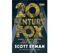 20th Century-Fox: Darryl F. Zanuck and the Creation of the Modern Film Studio