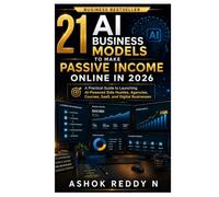 21 AI Business Models to Make Passive Income Online in 2026: A Practical Guide to Launching AI-Powered Side Hustles, Agencies, Courses, SaaS, and Digital Businesses