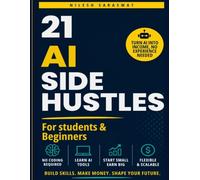 21 AI Side Hustles to Make Money and Achieve Finacial Freedom: Step-by-Step Guide to Earning Passive Income with AI Tools and Digital Products: How to ... (No Coding or Technical Background)