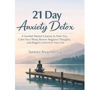 21 Day Anxiety Detox: A Guided mental cleanse to help you calm your mind, rewire negative thoughts, and regain control of your life