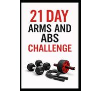 21 Day Arms and Abs Challenge: Sculpt Arms, Strengthen Your Core, and Boost Upper Body Endurance at Home