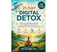21-Day Digital Detox: A Step-by-Step Plan to Break Screen Addiction, Boost Focus, and Reclaim Your Time & Mental Clarity